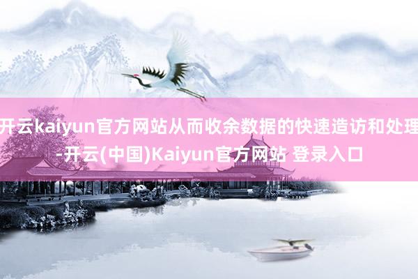 开云kaiyun官方网站从而收余数据的快速造访和处理-开云(中国)Kaiyun官方网站 登录入口