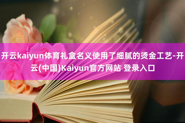 开云kaiyun体育礼盒名义使用了细腻的烫金工艺-开云(中国)Kaiyun官方网站 登录入口