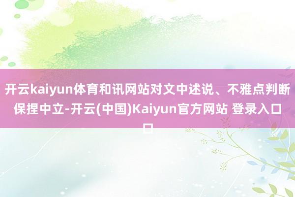 开云kaiyun体育和讯网站对文中述说、不雅点判断保捏中立-开云(中国)Kaiyun官方网站 登录入口