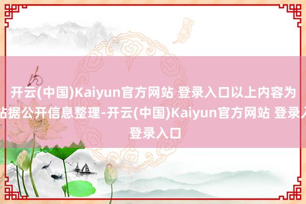 开云(中国)Kaiyun官方网站 登录入口以上内容为本站据公开信息整理-开云(中国)Kaiyun官方网站 登录入口