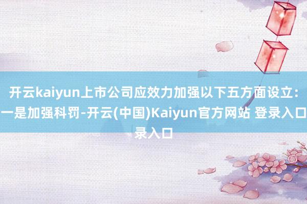 开云kaiyun上市公司应效力加强以下五方面设立：一是加强科罚-开云(中国)Kaiyun官方网站 登录入口
