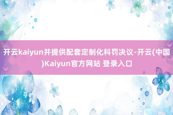 开云kaiyun并提供配套定制化科罚决议-开云(中国)Kaiyun官方网站 登录入口
