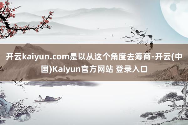 开云kaiyun.com是以从这个角度去筹商-开云(中国)Kaiyun官方网站 登录入口