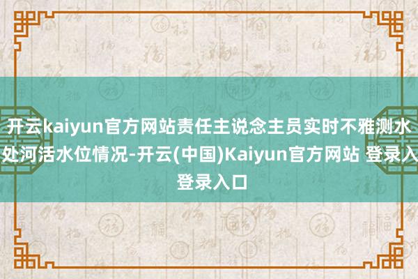 开云kaiyun官方网站责任主说念主员实时不雅测水闸处河活水位情况-开云(中国)Kaiyun官方网站 登录入口