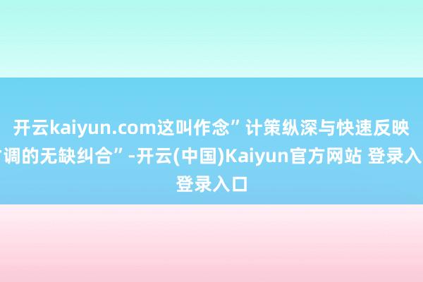开云kaiyun.com这叫作念”计策纵深与快速反映才调的无缺纠合”-开云(中国)Kaiyun官方网站 登录入口